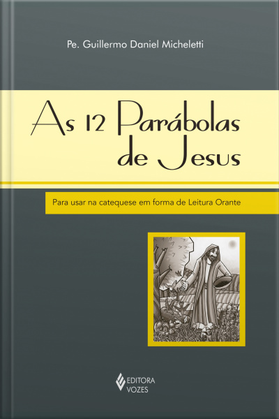 12 Parábolas De Jesus (as): Para Usar Na Catequese Em Forma De Leitura Orante