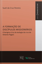 A Formação De Discípulos Missionários: O Kerigma À Luz Da Teologia Da Cruz De Antonio Pagani