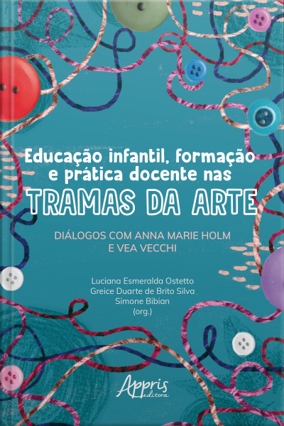 Educação Infantil, Formação E Prática Docente Nas Tramas Da Arte: Diálogos Com Anna Marie Holm E Vea Vecchi