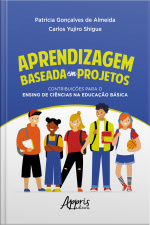 Aprendizagem Baseada Em Projetos: Contribuições Para O Ensino De Ciências Na Educação Básica