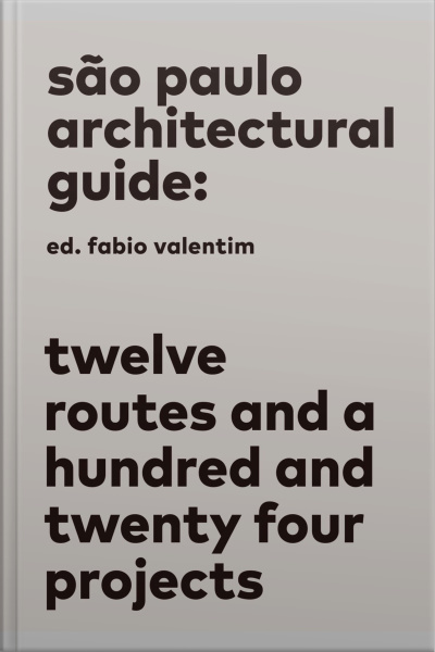 São Paulo Architectural Guide: Twelve Routes And A Hundred And Twenty Four Projects