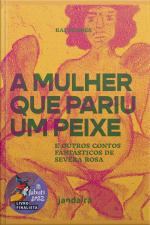 A Mulher Que Pariu Um Peixe E Outros Contos Fantásticos De Severa Rosa