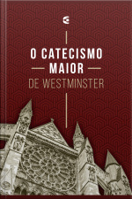 O Catecismo Maior De Westminster