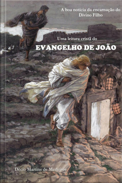 Leitura Cristã Do Evangelho De João: A Boa Notícia Da Encarnação Do Divino Filho