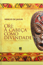 Orí: A Cabeça Como Divindade: História, Cultura, Filosofia E Religiosidade Africana