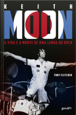 Keith Moon: A Vida E A Morte De Uma Lenda Do Rock
