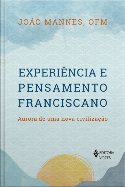 Experiência E Pensamento Franciscano: Aurora De Uma Nova Civilização Autor