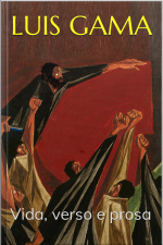 Luis Gama: Vida, Verso E Prosa: Biografia, Poemas E Textos Selecionados