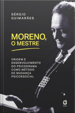 Moreno, O Mestre: Origem E Desenvolvimento Do Psicodrama Como Método De Mudança Psicossocial