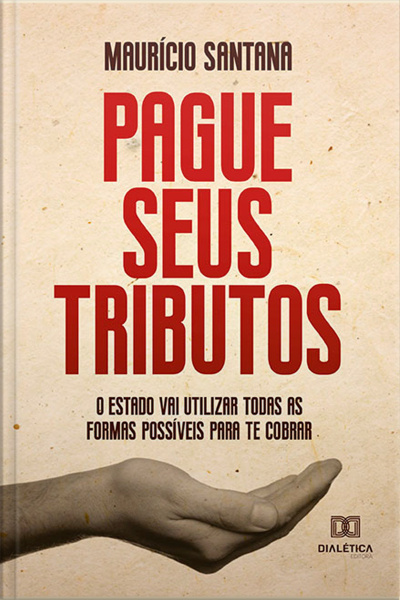 Pague Seus Tributos!: O Estado Vai Utilizar Todas As Formas Possíveis Para Te Cobrar