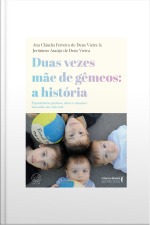 Duas Vezes Mãe De Gêmeos: A História: Experiências Práticas, Dicas E Emoções Baseadas Em Vida Real