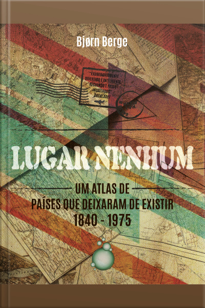 Lugar Nenhum: Um Atlas De Países Que Deixaram De Existir