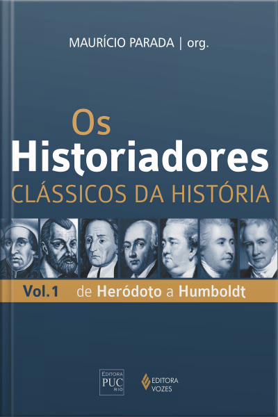 Os Historiadores: Clássicos Da História, Vol. 1: De Heródoto A Humboldt