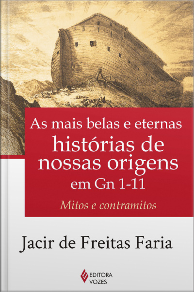 As Mais Belas E Eternas Histórias De Nossas Origens Em Gn 1-11: Mitos E Contramitos