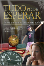 Tudo Pode Esperar: Mas Existe Um Tempo Certo Para Tudo