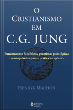 O Cristianismo Em C.g. Jung: Fundamentos Filosóficos, Premissas Psicológicas E Consequências Para A Prática Terapêutica