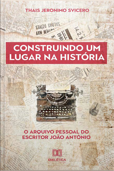 Construindo Um Lugar Na História: O Arquivo Pessoal Do Escritor João Antônio