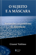 O Sujeito E A Máscara: Nietzsche E O Problema Da Libertação