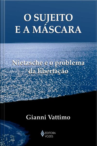 O Sujeito E A Máscara: Nietzsche E O Problema Da Libertação