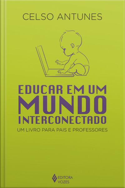 Educar Em Um Mundo Interconectado: Um Livro Para Pais E Professores
