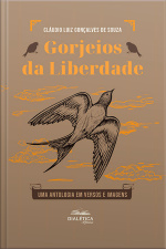Gorjeios Da Liberdade: Uma Antologia Em Versos E Imagens