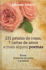 231 Pétalas De Rosas, 7 Cartas De Amor E Mais Alguns Poemas: Rosas, Histórias De Amor E Poemas