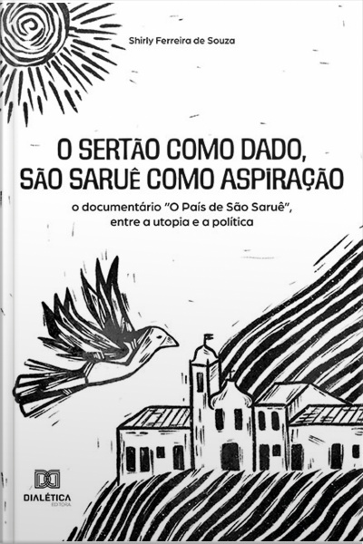 O Sertão Como Dado, São Saruê Como Aspiração: O Documentário o País De São Saruê, Entre A Utopia E A Política