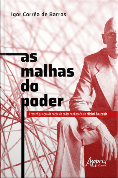 As Malhas Do Poder: A Reconfiguração Da Noção De Poder Na Filosofia De Michel Foucault