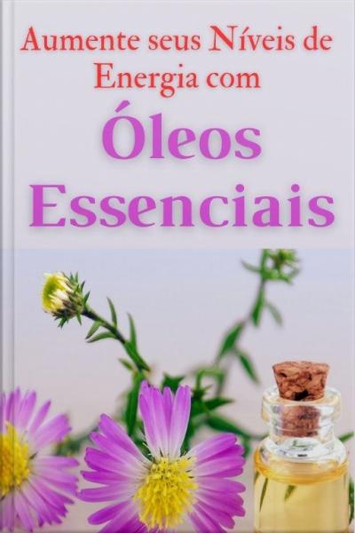 Aumente Os Níveis De Energia Com Óleos Essenciais