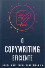 Copywriting Eficiente: Nunca Mais Tenha Problemas Em Criar A Copy Perfeita