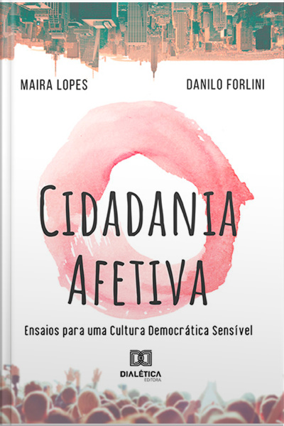 Cidadania Afetiva: Ensaios Para Uma Cultura Democrática Sensível