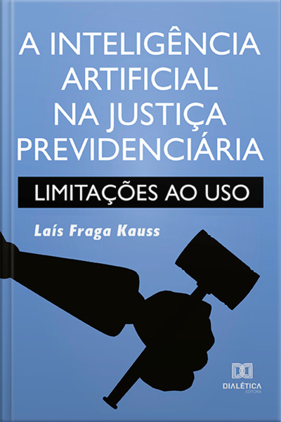 A Inteligência Artificial Na Justiça Previdenciária: Limitações Ao Uso