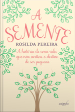 A semente: a história de uma vida que não aceitou o destino de ser pequena