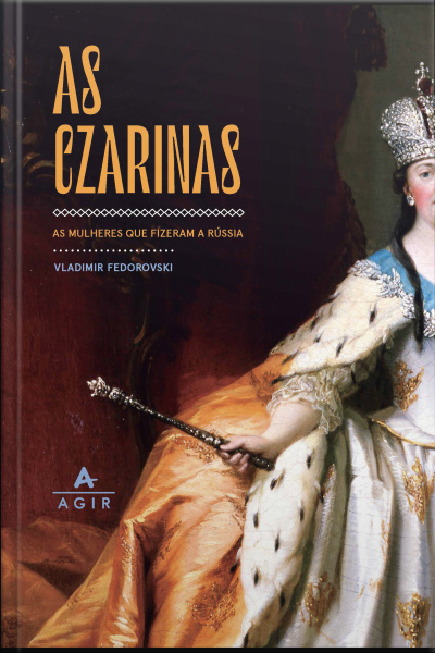 As Czarinas: As Mulheres Que Fizeram A Rússia