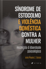 Síndrome De Estocolmo E Violência Doméstica Contra A Mulher: Restrição À Liberdade Psicológica