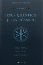 Jesus Quântico, Jesus Cósmico: Jesus Total, Muito Além Das Religiões - Volume 2