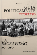 Guia Politicamente Incorreto Da Escravidão Ao Juro