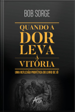 Quando A Dor Leva À Vitória: Uma Reflexão Profética Do Livro De Jó