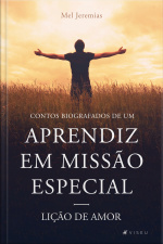 Contos Biográficos De Um Aprendiz Em Missão Especial: Lição De Amor