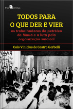 Todos Para O Que Der E Vier: Os Trabalhadores Do Petróleo De Mauá E A Luta Pela Organização Sindical