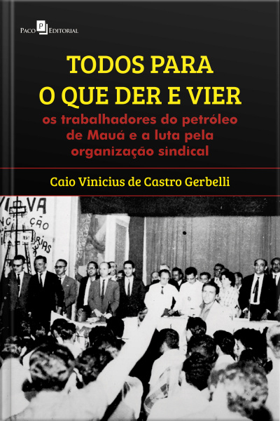 Todos Para O Que Der E Vier: Os Trabalhadores Do Petróleo De Mauá E A Luta Pela Organização Sindical