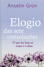 Elogio Das Sete Consolações: O Que Faz Bem Ao Corpo E À Alma