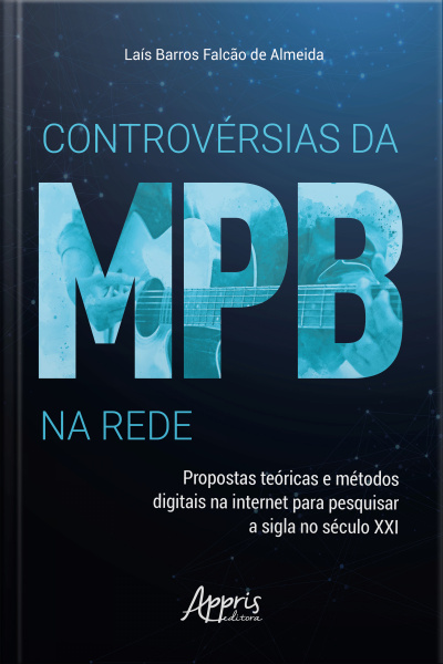 Controvérsias Da Mpb Na Rede: Propostas Teóricas E Métodos Digitais Na Internet Para Pesquisar A Sigla No Século Xxi