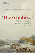 diz O Índio...: Políticas Indígenas No Vale Amazônico (1777-1798)