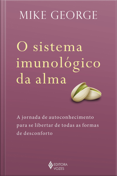 O Sistema Imunológico Da Alma: A Jornada De Autoconhecimento Para Se Libertar De Todas As Formas De Desconforto