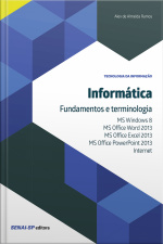 Informática - Fundamentos E Terminologia: Ms Windows 8, Ms Office Word 2013, Ms Office Excel 2013, Ms Office Powerpoint 2013 E Internet