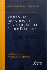 Violência, Abandono E Destituição Do Poder Familiar: Diálogos Entre A Psicanálise E O Direito