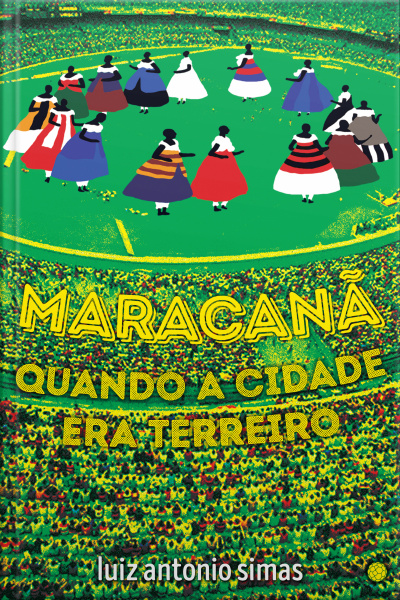 Maracanã: Quando A Cidade Era Terreiro
