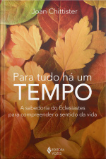 Para Tudo Há Um Tempo: A Sabedoria Do Eclesiastes Para Compreender O Sentido Da Vida