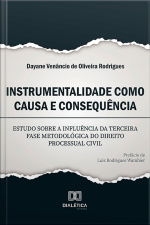 Instrumentalidade Como Causa E Consequência: Estudo Sobre A Influência Da Terceira Fase Metodológica Do Direito Processual Civil